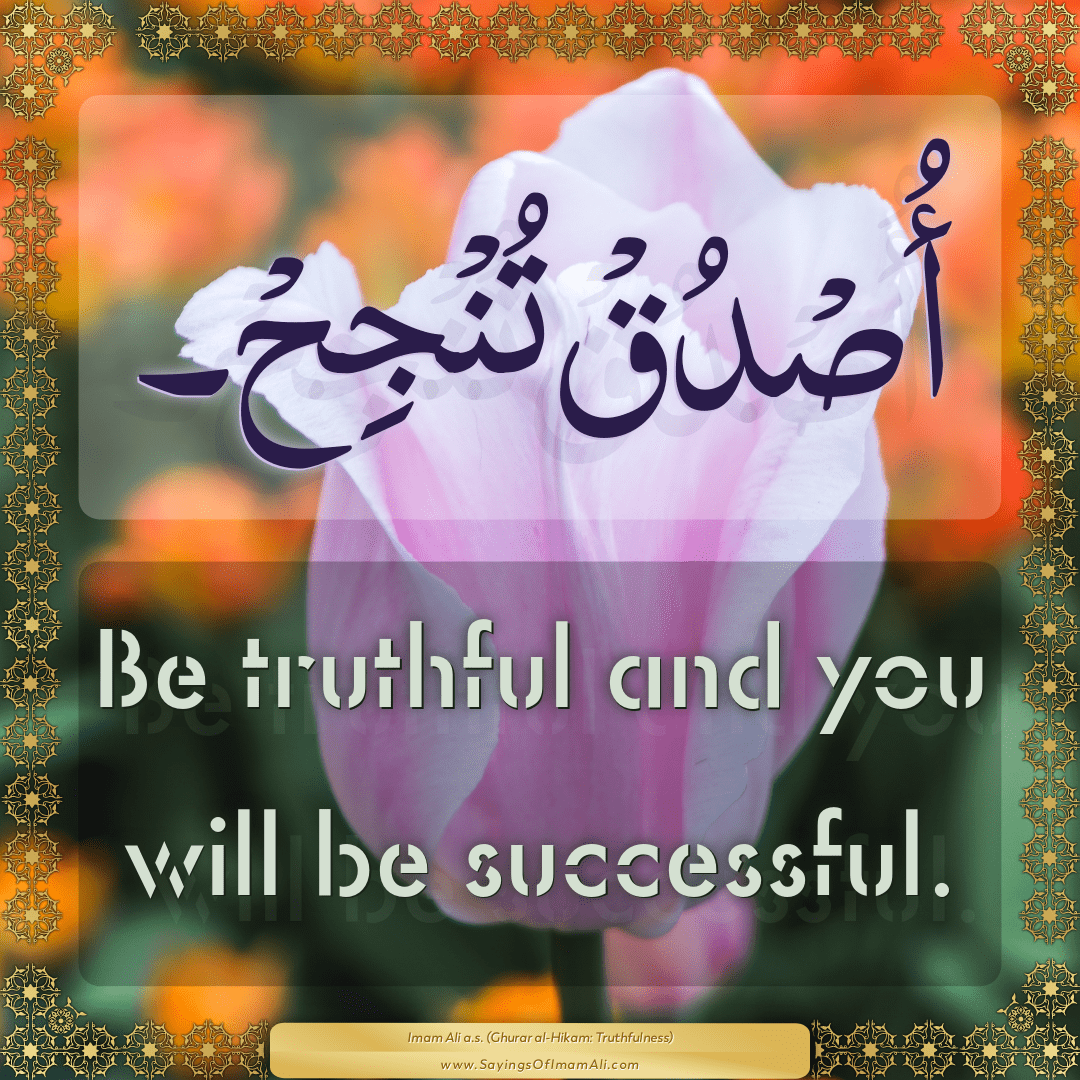 Be truthful and you will be successful.